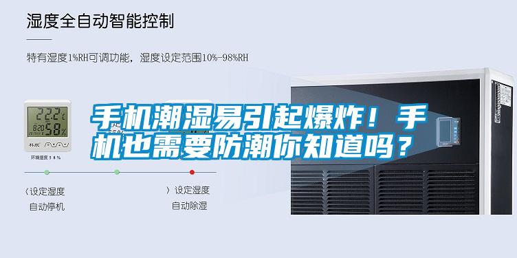 手機潮濕易引起爆炸！手機也需要防潮你知道嗎？