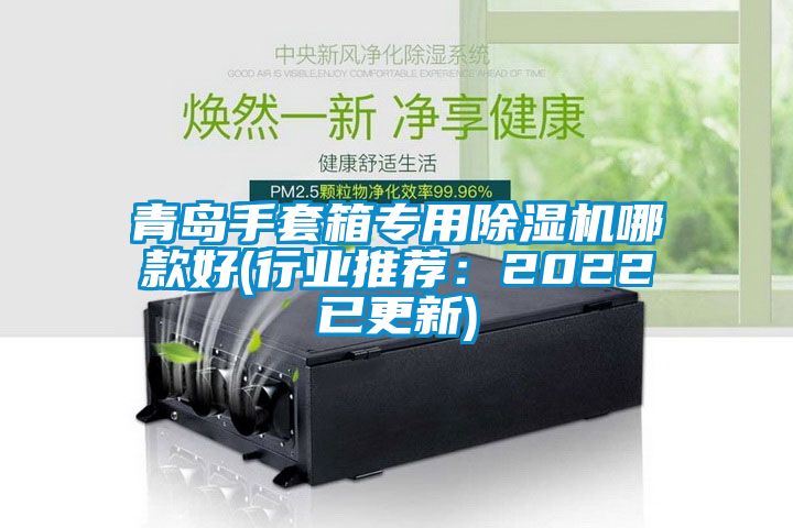 青島手套箱專用除濕機哪款好(行業推薦：2022已更新)