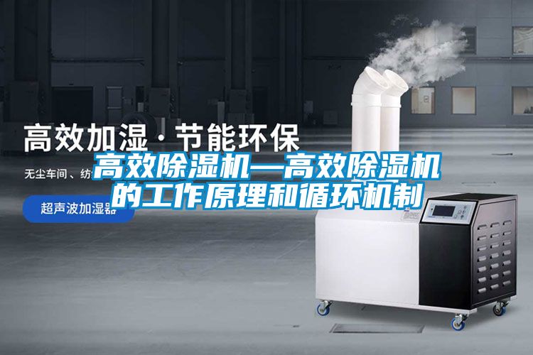 高效除濕機—高效除濕機的工作原理和循環機制