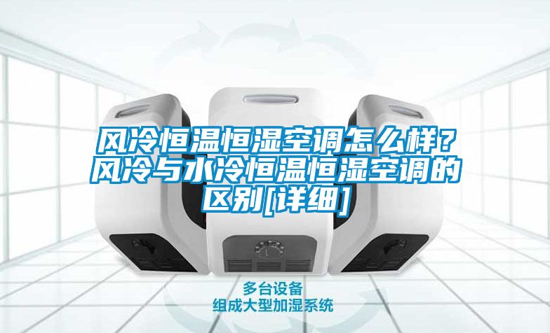 風冷恒溫恒濕空調怎么樣？風冷與水冷恒溫恒濕空調的區別[詳細]